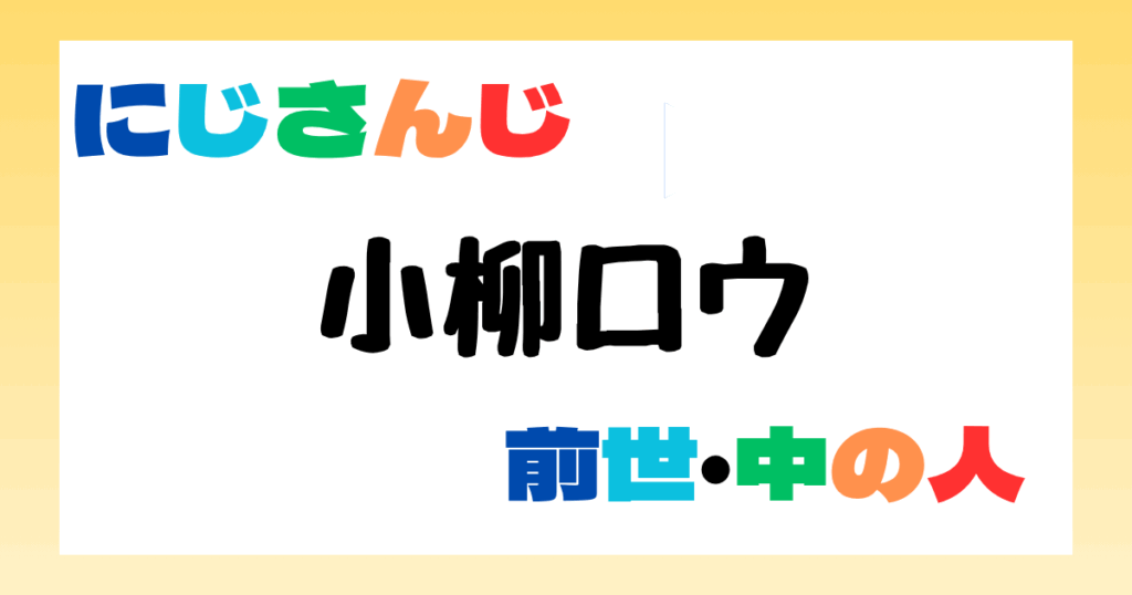 小柳ロウ　前世